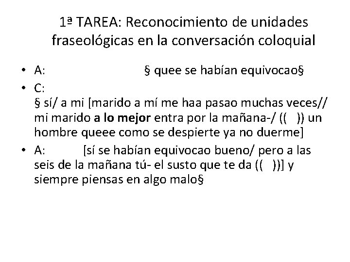 1ª TAREA: Reconocimiento de unidades fraseológicas en la conversación coloquial • A: § quee