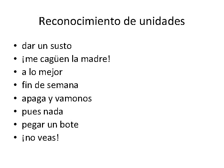 Reconocimiento de unidades • • dar un susto ¡me cagüen la madre! a lo