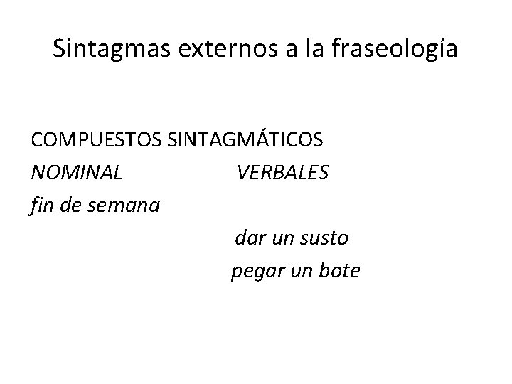 Sintagmas externos a la fraseología COMPUESTOS SINTAGMÁTICOS NOMINAL VERBALES fin de semana dar un