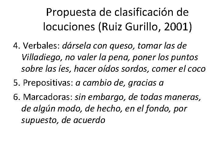 Propuesta de clasificación de locuciones (Ruiz Gurillo, 2001) 4. Verbales: dársela con queso, tomar