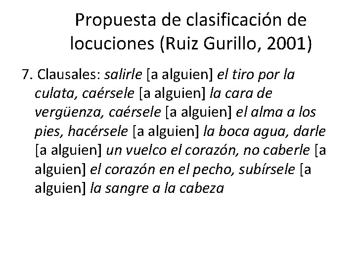 Propuesta de clasificación de locuciones (Ruiz Gurillo, 2001) 7. Clausales: salirle [a alguien] el