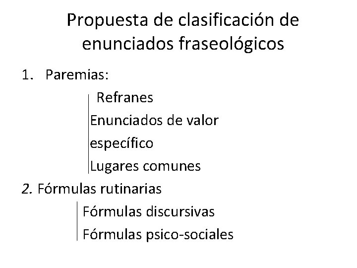 Propuesta de clasificación de enunciados fraseológicos 1. Paremias: Refranes Enunciados de valor específico Lugares