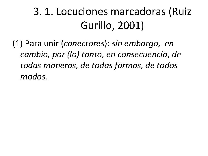 3. 1. Locuciones marcadoras (Ruiz Gurillo, 2001) (1) Para unir (conectores): sin embargo, en