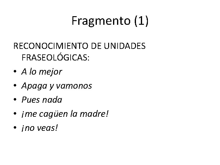 Fragmento (1) RECONOCIMIENTO DE UNIDADES FRASEOLÓGICAS: • A lo mejor • Apaga y vamonos