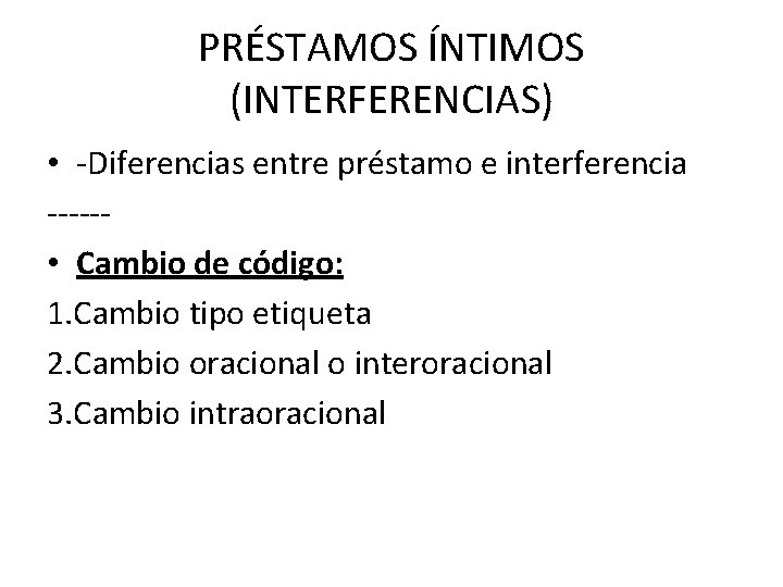 PRÉSTAMOS ÍNTIMOS (INTERFERENCIAS) • Diferencias entre préstamo e interferencia • Cambio de código: 1.