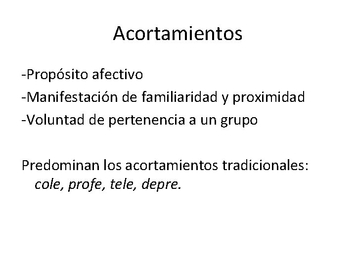 Acortamientos Propósito afectivo Manifestación de familiaridad y proximidad Voluntad de pertenencia a un grupo