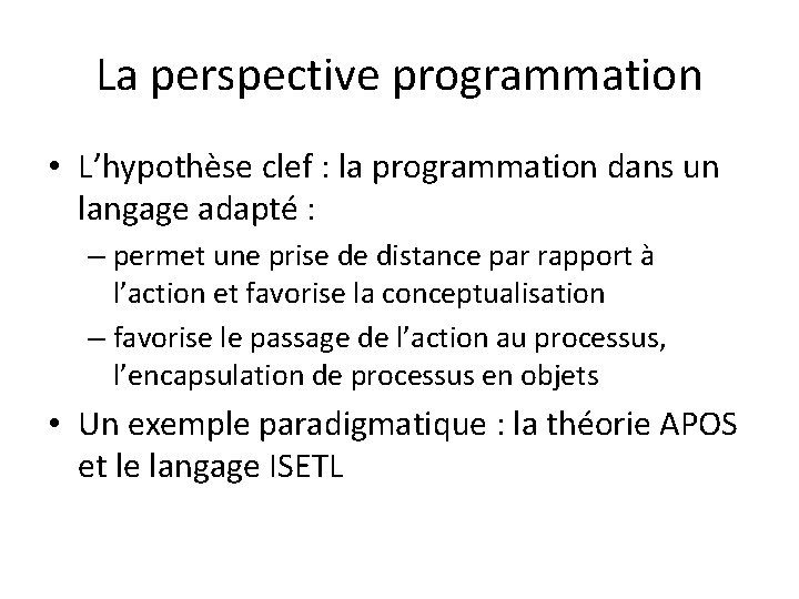 La perspective programmation • L’hypothèse clef : la programmation dans un langage adapté : La perspective programmation • L’hypothèse clef : la programmation dans un langage adapté :