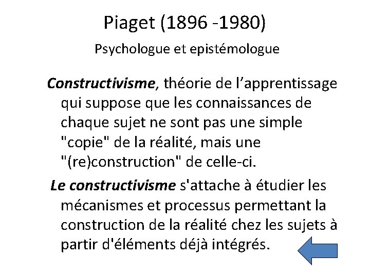 Piaget (1896 -1980) Psychologue et epistémologue Constructivisme, théorie de l’apprentissage qui suppose que les Piaget (1896 -1980) Psychologue et epistémologue Constructivisme, théorie de l’apprentissage qui suppose que les