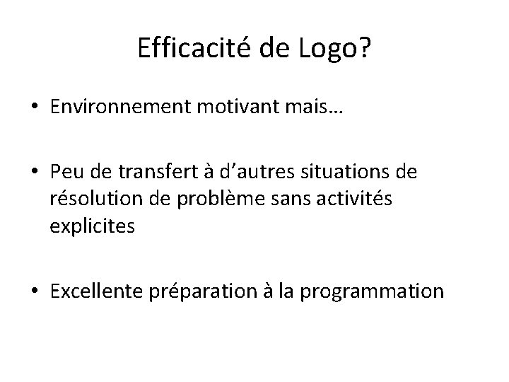 Efficacité de Logo? • Environnement motivant mais… • Peu de transfert à d’autres situations Efficacité de Logo? • Environnement motivant mais… • Peu de transfert à d’autres situations