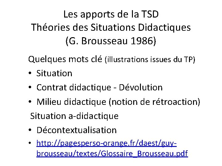 Les apports de la TSD Théories des Situations Didactiques (G. Brousseau 1986) Quelques mots Les apports de la TSD Théories des Situations Didactiques (G. Brousseau 1986) Quelques mots