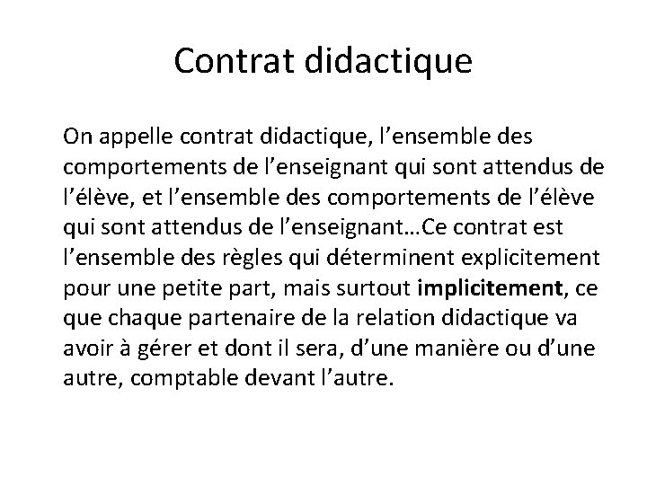 Contrat didactique On appelle contrat didactique, l’ensemble des comportements de l’enseignant qui sont attendus Contrat didactique On appelle contrat didactique, l’ensemble des comportements de l’enseignant qui sont attendus