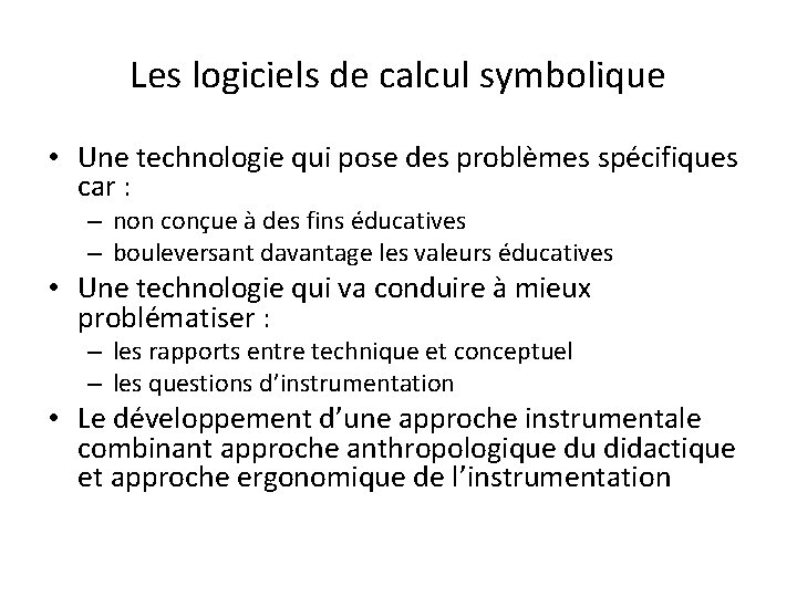 Les logiciels de calcul symbolique • Une technologie qui pose des problèmes spécifiques car Les logiciels de calcul symbolique • Une technologie qui pose des problèmes spécifiques car