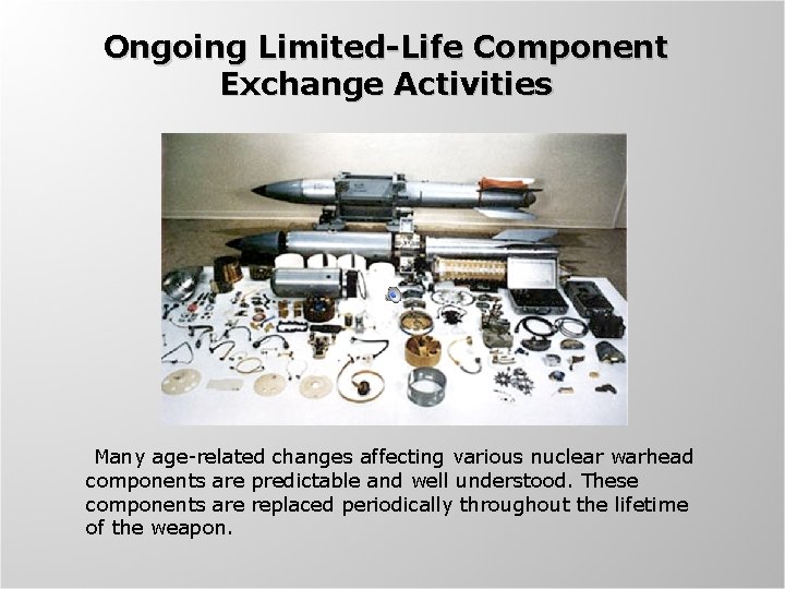Ongoing Limited-Life Component Exchange Activities Many age-related changes affecting various nuclear warhead components are