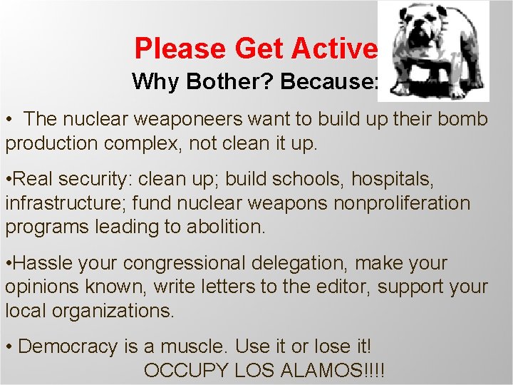 Please Get Active Why Bother? Because: • The nuclear weaponeers want to build up