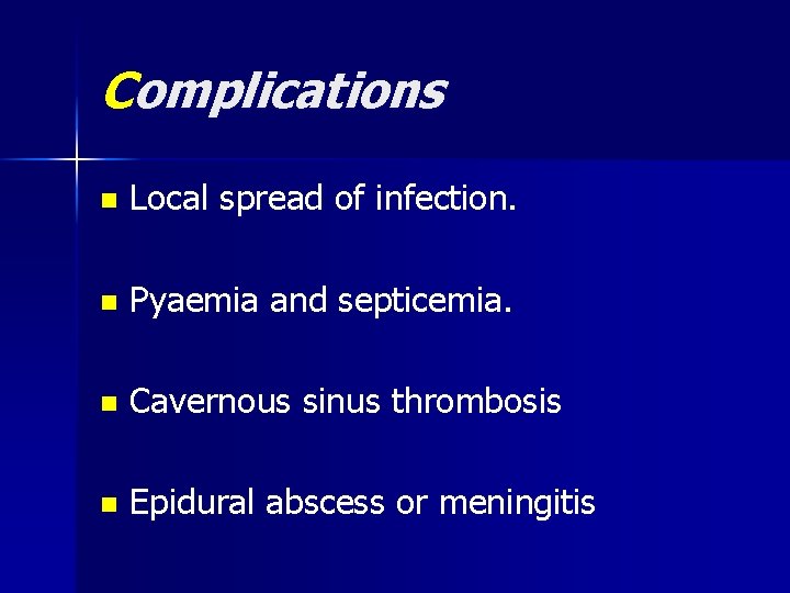 Complications n Local spread of infection. n Pyaemia and septicemia. n Cavernous sinus thrombosis