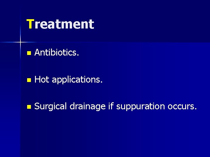 Treatment n Antibiotics. n Hot applications. n Surgical drainage if suppuration occurs. 