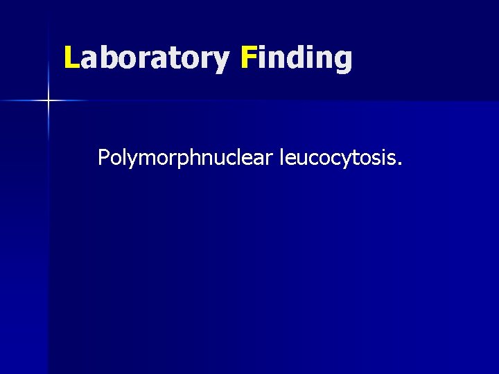 Laboratory Finding Polymorphnuclear leucocytosis. 