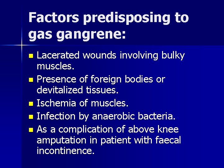 Factors predisposing to gas gangrene: Lacerated wounds involving bulky muscles. n Presence of foreign