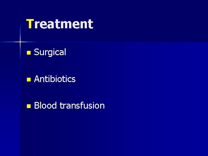 Treatment n Surgical n Antibiotics n Blood transfusion 