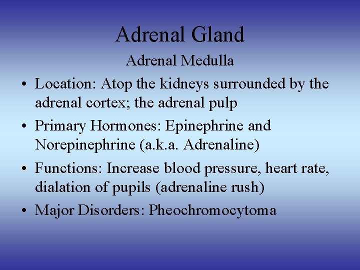 Adrenal Gland • • Adrenal Medulla Location: Atop the kidneys surrounded by the adrenal