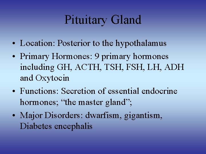 Pituitary Gland • Location: Posterior to the hypothalamus • Primary Hormones: 9 primary hormones