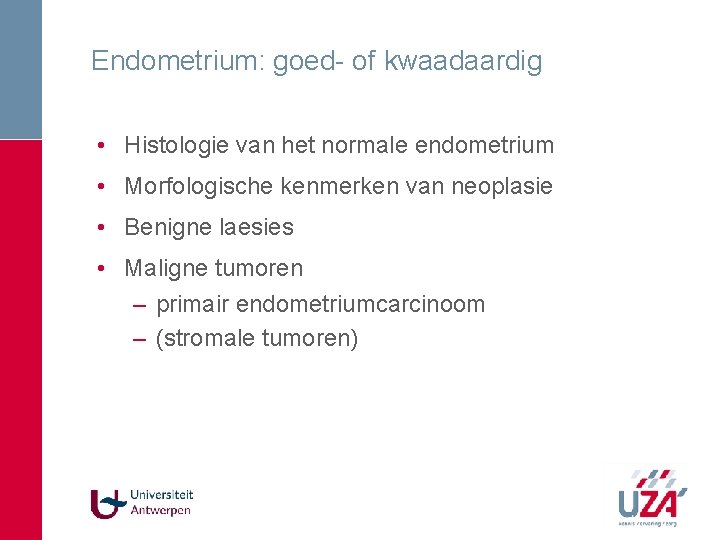 Endometrium: goed- of kwaadaardig • Histologie van het normale endometrium • Morfologische kenmerken van Endometrium: goed- of kwaadaardig • Histologie van het normale endometrium • Morfologische kenmerken van