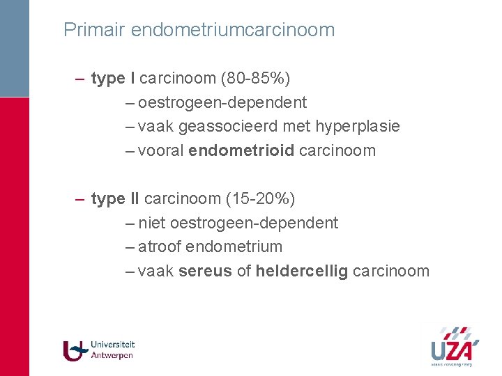 Primair endometriumcarcinoom – type I carcinoom (80 -85%) – oestrogeen-dependent – vaak geassocieerd met Primair endometriumcarcinoom – type I carcinoom (80 -85%) – oestrogeen-dependent – vaak geassocieerd met