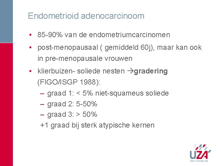 Endometrioid adenocarcinoom • 85 -90% van de endometriumcarcinomen • post-menopausaal ( gemiddeld 60 j), Endometrioid adenocarcinoom • 85 -90% van de endometriumcarcinomen • post-menopausaal ( gemiddeld 60 j),