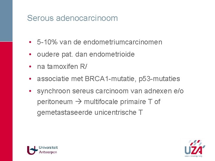 Serous adenocarcinoom • 5 -10% van de endometriumcarcinomen • oudere pat. dan endometrioide • Serous adenocarcinoom • 5 -10% van de endometriumcarcinomen • oudere pat. dan endometrioide •
