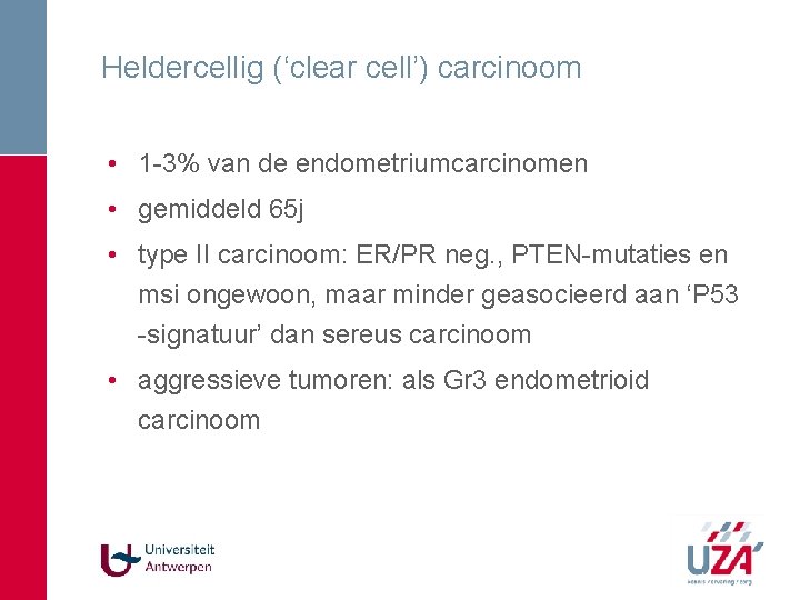 Heldercellig (‘clear cell’) carcinoom • 1 -3% van de endometriumcarcinomen • gemiddeld 65 j Heldercellig (‘clear cell’) carcinoom • 1 -3% van de endometriumcarcinomen • gemiddeld 65 j