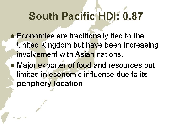 South Pacific HDI: 0. 87 l Economies are traditionally tied to the United Kingdom South Pacific HDI: 0. 87 l Economies are traditionally tied to the United Kingdom