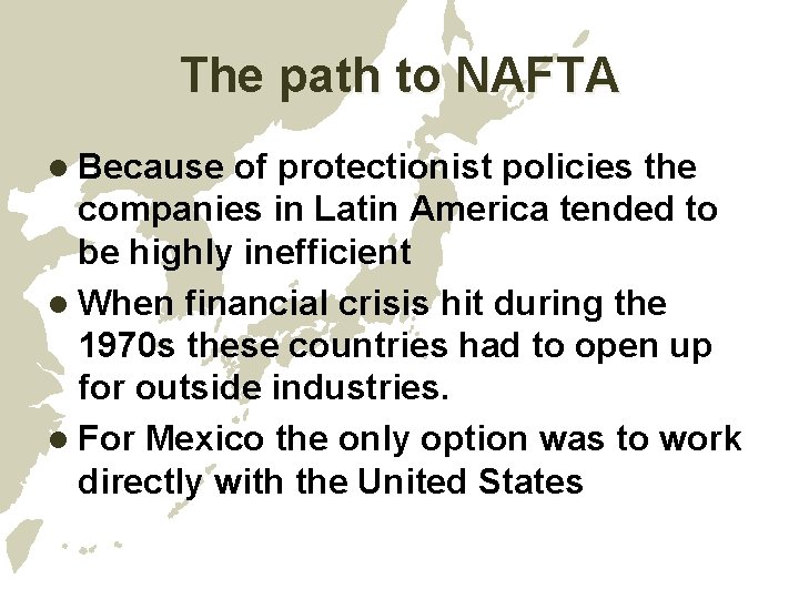 The path to NAFTA l Because of protectionist policies the companies in Latin America The path to NAFTA l Because of protectionist policies the companies in Latin America