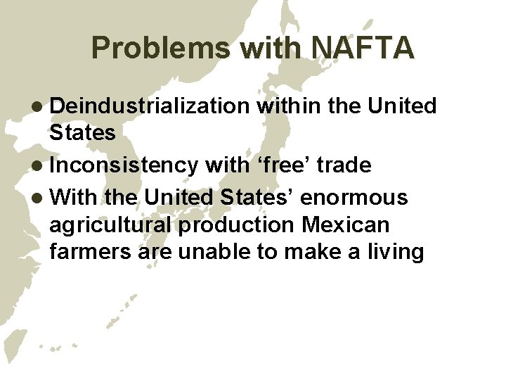 Problems with NAFTA l Deindustrialization within the United States l Inconsistency with ‘free’ trade Problems with NAFTA l Deindustrialization within the United States l Inconsistency with ‘free’ trade