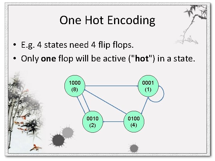 One Hot Encoding • E. g. 4 states need 4 flip flops. • Only