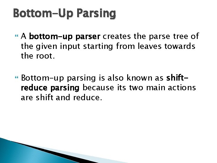 Bottom-Up Parsing A bottom-up parser creates the parse tree of the given input starting