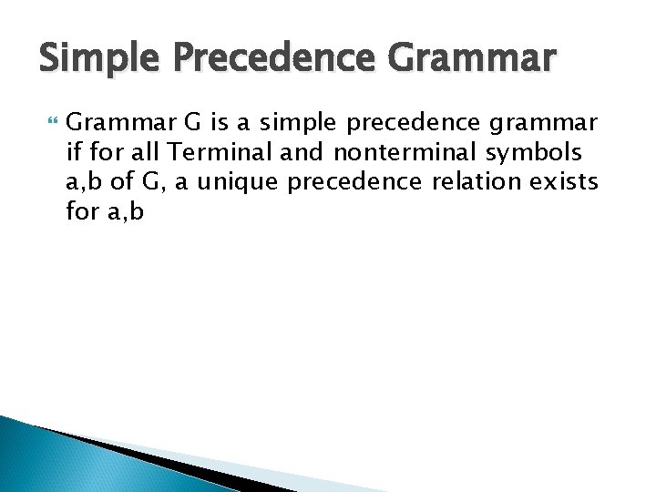 Simple Precedence Grammar G is a simple precedence grammar if for all Terminal and