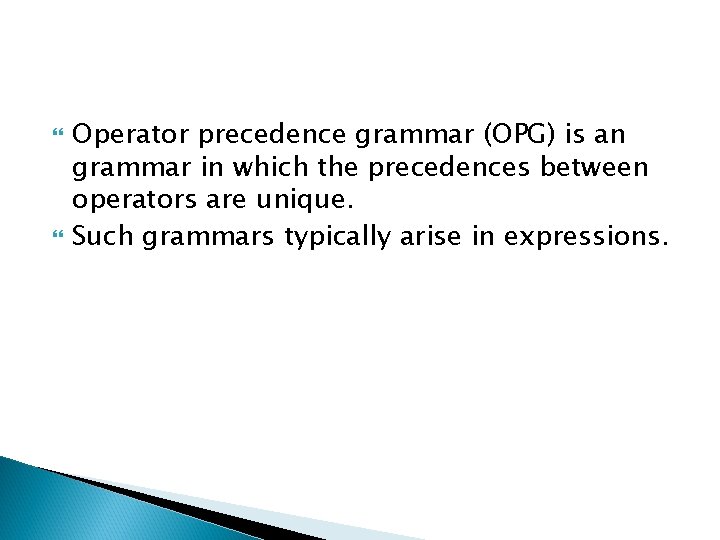  Operator precedence grammar (OPG) is an grammar in which the precedences between operators