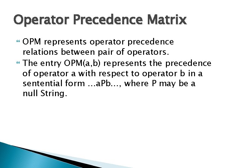 Operator Precedence Matrix OPM represents operator precedence relations between pair of operators. The entry