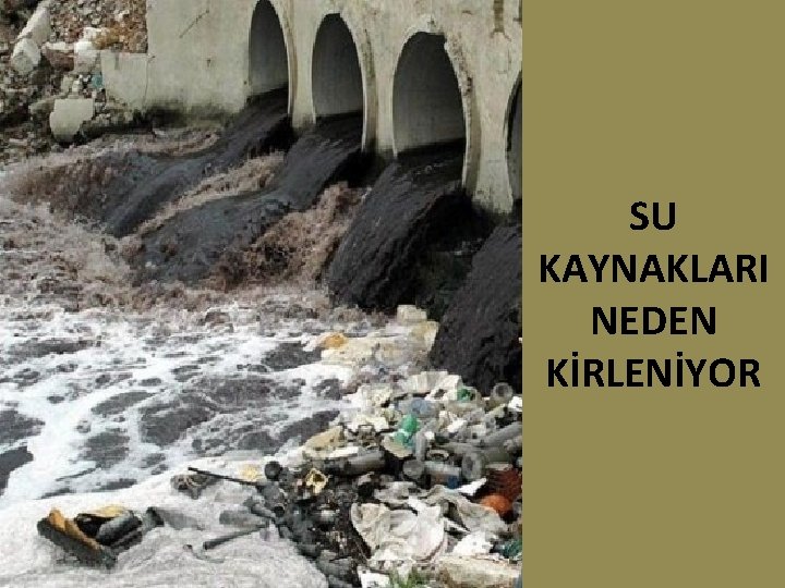 SU KAYNAKLARI NEDEN KİRLENİYOR 