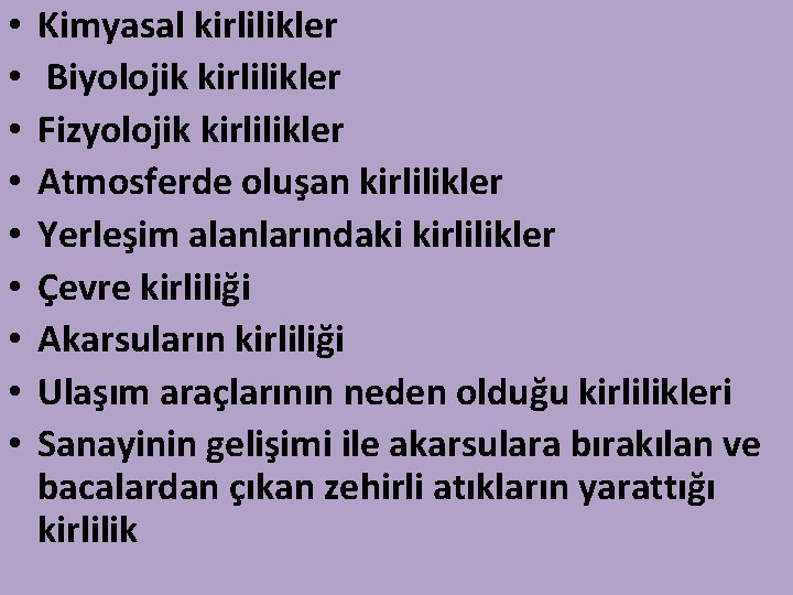  • • • Kimyasal kirlilikler Biyolojik kirlilikler Fizyolojik kirlilikler Atmosferde oluşan kirlilikler Yerleşim