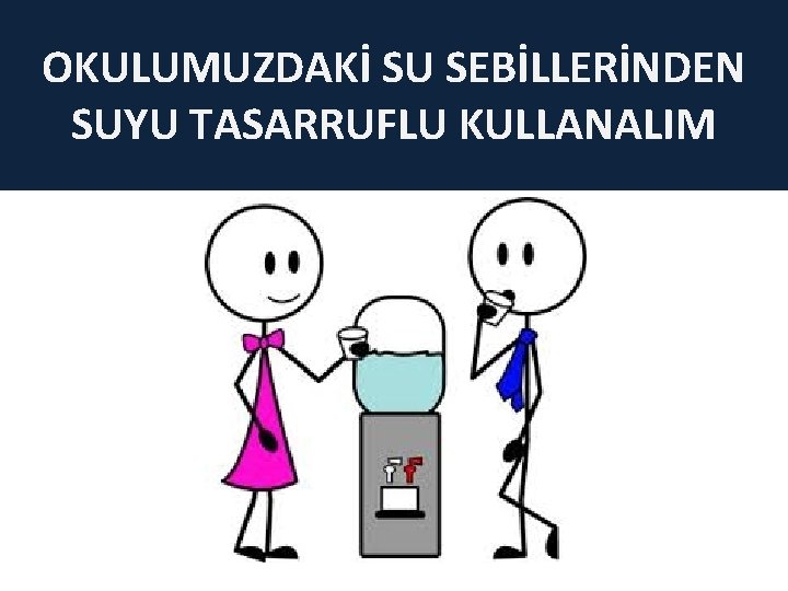 OKULUMUZDAKİ SU SEBİLLERİNDEN SUYU TASARRUFLU KULLANALIM 