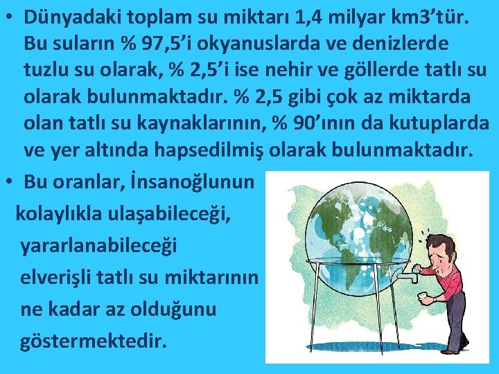  • Dünyadaki toplam su miktarı 1, 4 milyar km 3’tür. Bu suların %