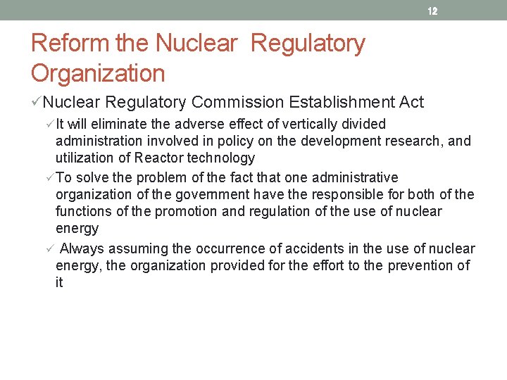 12 Reform the Nuclear Regulatory Organization üNuclear Regulatory Commission Establishment Act ü It will