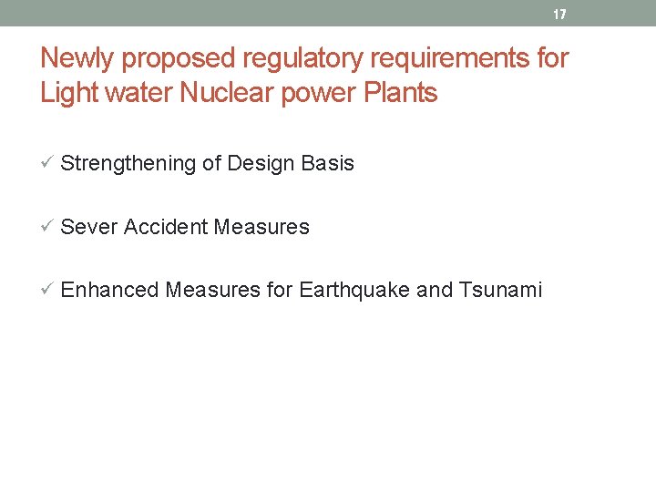 17 Newly proposed regulatory requirements for Light water Nuclear power Plants ü Strengthening of