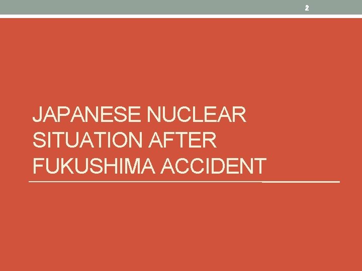 2 JAPANESE NUCLEAR SITUATION AFTER FUKUSHIMA ACCIDENT 