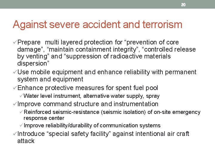 20 Against severe accident and terrorism üPrepare　multi layered protection for “prevention of core damage”,