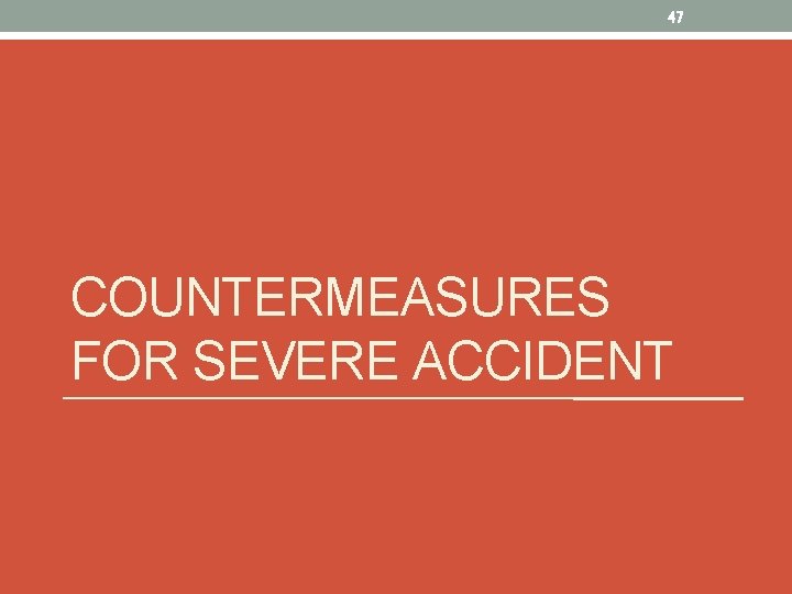 47 COUNTERMEASURES FOR SEVERE ACCIDENT 