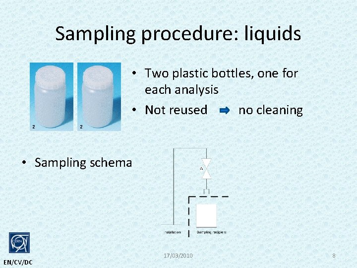 Sampling procedure: liquids • Two plastic bottles, one for each analysis • Not reused