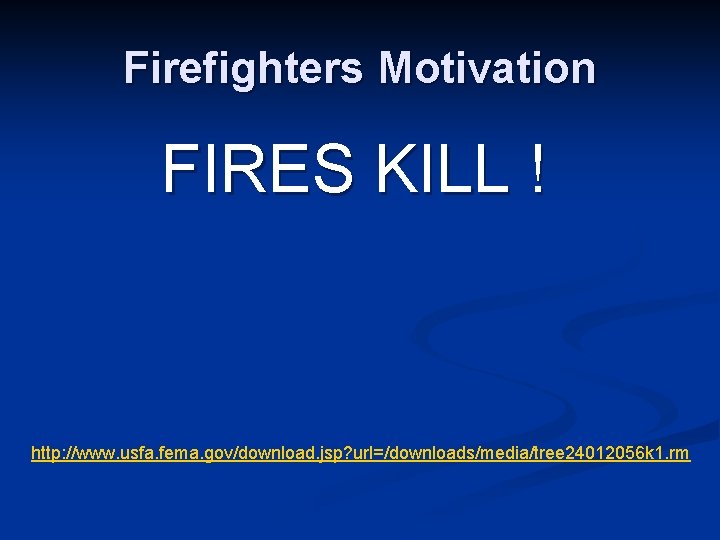 Firefighters Motivation FIRES KILL ! http: //www. usfa. fema. gov/download. jsp? url=/downloads/media/tree 24012056 k