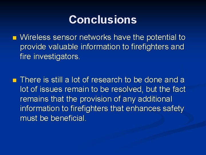 Conclusions n Wireless sensor networks have the potential to provide valuable information to firefighters